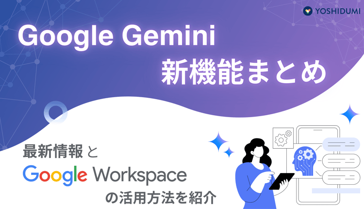 Google Geminiの新機能まとめ：最新情報とGoogle Workspace の活用方法を紹介