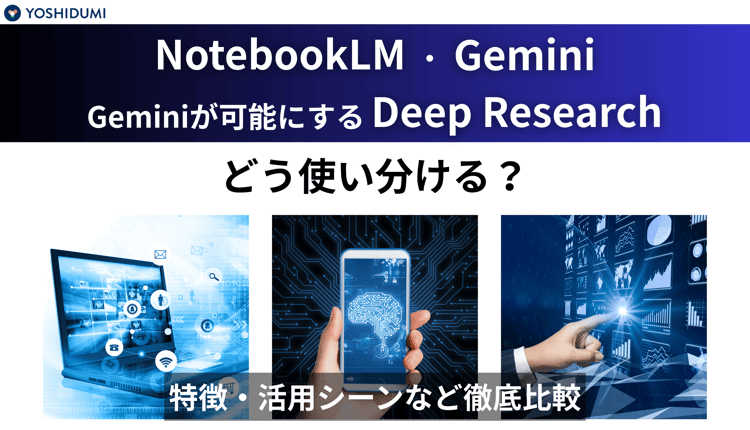 NotebookLMとGemini、そしてGeminiが可能にするDeep Researchはどう使い分ける？特徴・活用シーンなど徹底比較！